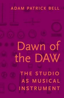 Dawn Of The Daw: The Studio As Musical Instrument