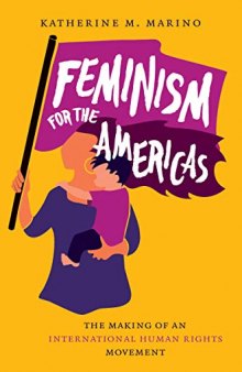 Feminism For The Americas: The Making Of An International Human Rights Movement