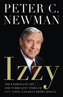 Izzy: The Passionate Life and Turbulent Times of Izzy Asper, Canada’s Media Mogul