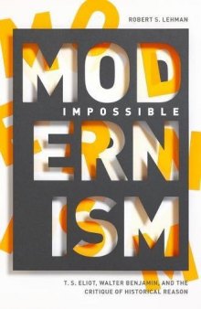 Impossible Modernism: T. S. Eliot, Walter Benjamin, and the Critique of Historical Reason