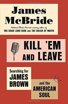 Kill ’Em and Leave: Searching for James Brown and the American Soul