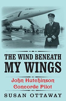 The Wind Beneath My Wings: John Hutchinson Concorde Pilot