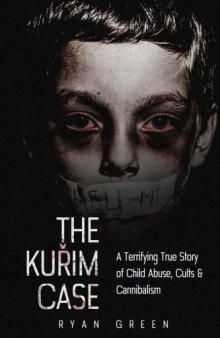 The Kurim Case: A Terrifying True Story of Child Abuse, Cults & Cannibalism