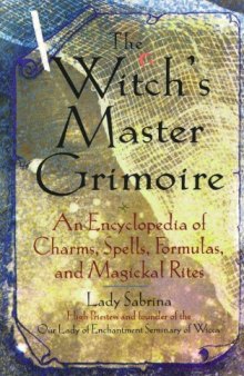 Witch’s Master Grimoire: An Encyclopaedia of Charms, Spells, Formulas and Magical Rites