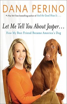 Let Me Tell You about Jasper . . .: How My Best Friend Became America’s Dog