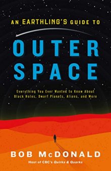 An Earthling’s Guide to Outer Space: Everything You Ever Wanted to Know About Black Holes, Dwarf Planets, Aliens, and More