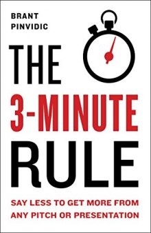 The 3-Minute Rule Say Less to Get More from Any Pitch or Presentation