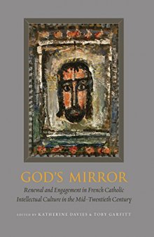 God’s Mirror: Renewal and Engagement in French Catholic Intellectual Culture in the Mid–Twentieth Century