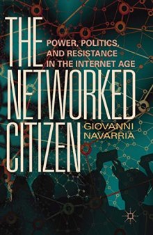 The Networked Citizen: Power, Politics, And Resistance In The Internet Age