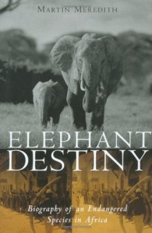 Elephant Destiny: Biography Of An Endangered Species In Africa