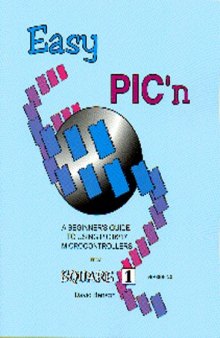 Easy PIC’n: A Beginner’s Guide to Using Pic16/17 Microcontrollers from Square 1