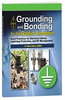 Grounding and bonding for the radio amateur : good practices for electrical safety, lightning protection, and RF management