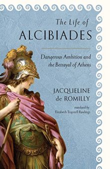 The Life of Alcibiades: Dangerous Ambition and the Betrayal of Athens