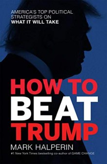 How to Beat Trump: America’s Top Political Strategists on What It Will Take