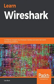 Learn Wireshark: Confidently Navigate The Wireshark Interface And Solve Real-World Networking Problems