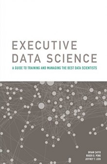 Executive Data Science: A Guide To Training And Managing The Best Data Scientists