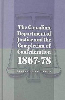 The Canadian Department of Justice and the Completion of Confederation, 1867-78
