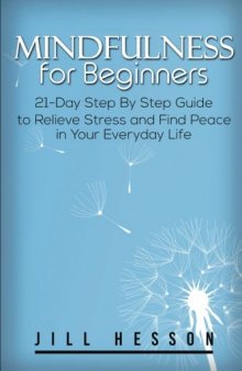 Mindfulness for Beginners 21-Day Step By Step Guide to Relieve Stress and Find Peace in Your Everyday Life