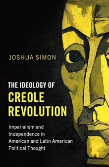 The Ideology Of Creole Revolution: Imperialism And Independence In American And Latin American Political Thought