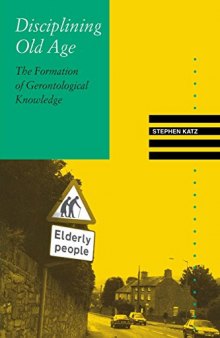 Disciplining old age: the formation of gerontological knowledge