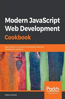Modern JavaScript Web Development Cookbook: Easy solutions to common and everyday JavaScript development problems