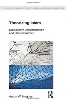 Theorizing Islam: Disciplinary Deconstruction and Reconstruction