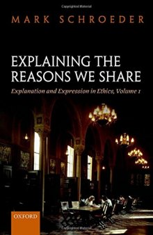 Explaining the Reasons We Share: Explanation and Expression in Ethics, Volume 1