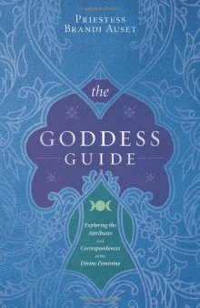 The Goddess Guide: Exploring the Attributes and Correspondences of the Divine Feminine