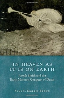 In Heaven as It Is on Earth: Joseph Smith and the Early Mormon Conquest of Death