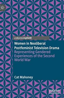Women In Neoliberal Postfeminist Television Drama: Representing Gendered Experiences Of The Second World War