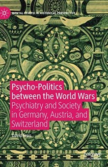 Psycho-Politics Between The World Wars: Psychiatry And Society In Germany, Austria, And Switzerland