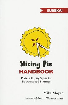 Slicing Pie Handbook: Perfectly Fair Equity Splits for Bootstrapped Startups