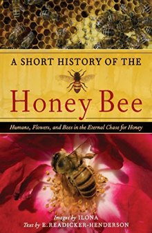 A Short History of the Honey Bee: Humans, Flowers, and Bees in the Eternal Chase for Honey