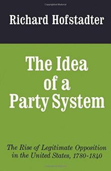 The Idea of a Party System: The Rise of Legitimate Opposition in the United States, 1780-1840