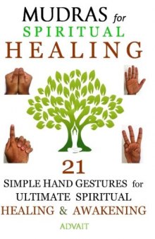 Mudras for Spiritual Healing: 21 Simple Hand Gestures for Ultimate Spiritual Healing & Awakening