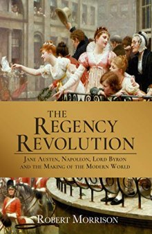 The Regency Revolution: Jane Austen, Napoleon, Lord Byron and the Making of the Modern World