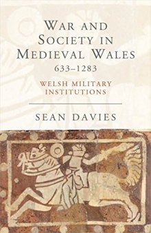 War and Society in Medieval Wales, 633-1283: Welsh Military Institutions