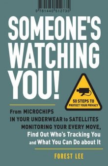 Someone’s Watching You!: From Microchips In Your Underwear To Satellites Monitoring Your Every Move, Find Out Who’s Tracking You And What You Can Do About It