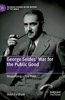 George Seldes’ War For The Public Good: Weaponising A Free Press