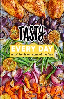 Tasty Every Day All of the Flavor, None of the Fuss A Cookbook