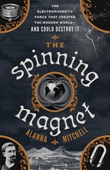 The Spinning Magnet: The Electromagnetic Force That Created the Modern World--And Could Destroy It