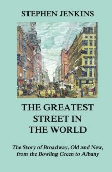 The Greatest Street in the World: The Story of Broadway, Old and New, from the Bowling Green to Albany