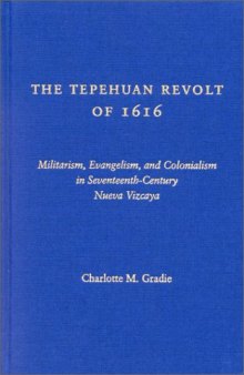 The Tepehuan Revolt of 1616: Militarism, Evangelism and Colonialism in Seventeenth-Century Nueva Vizcaya