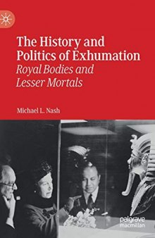 The History And Politics Of Exhumation: Royal Bodies And Lesser Mortals