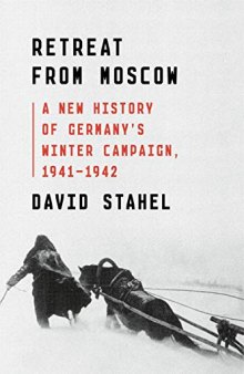 Retreat from Moscow: A New History of Germany’s Winter Campaign, 1941-1942