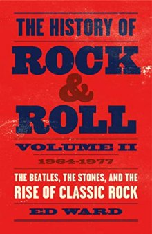 The History of Rock & Roll Volume II: 1964–1977: The Beatles, the Stones, and the Rise of Classic Rock