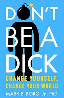 Don’t Be A Dick: Change Yourself, Change Your World
