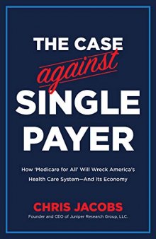The Case Against Single Payer: How ‘Medicare for All’ Will Wreck America’s Health Care System—And Its Economy