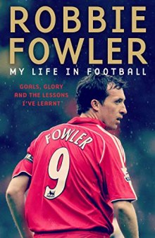 Robbie Fowler: My Life In Football: Goals, Glory & The Lessons I’ve Learnt