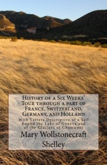 History of a Six Weeks’ Tour through a part of France, Switzerland, Germany, and Holland: With Letters Descriptive of a Sail Round the Lake of Geneva and of the Glaciers of Chamouni